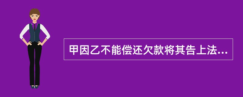 甲因乙不能偿还欠款将其告上法庭，并称有关证据被公安机关办理其他案件时予以扣押，故