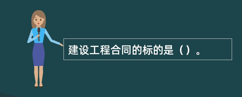 建设工程合同的标的是（）。