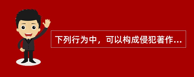 下列行为中，可以构成侵犯著作权罪的是（）