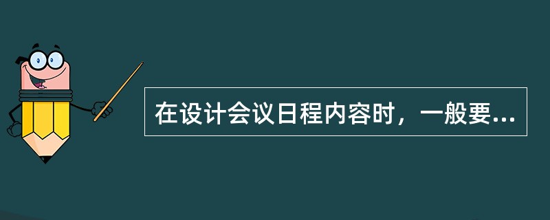 在设计会议日程内容时，一般要包括()。