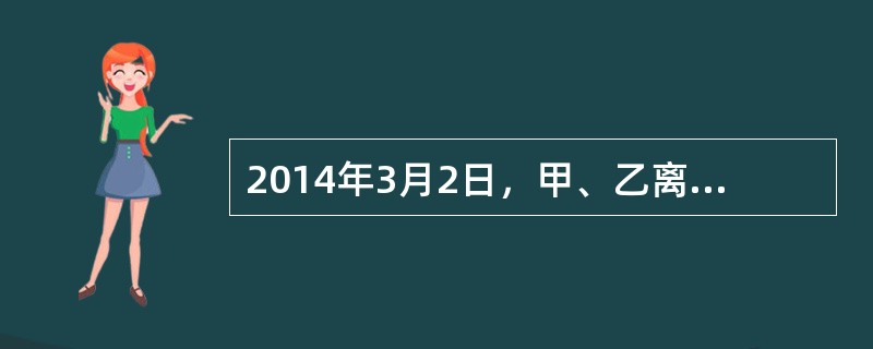 2014年3月2日，甲、乙离婚并分割了共同财产。2015年3月8日，甲发现乙在离