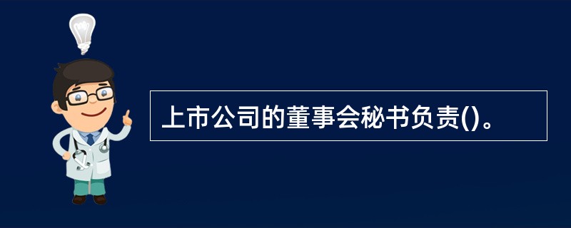 上市公司的董事会秘书负责()。