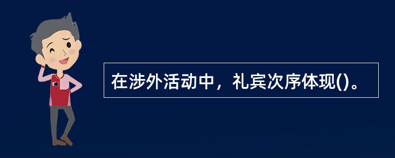 在涉外活动中，礼宾次序体现()。