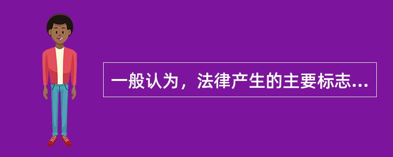 一般认为，法律产生的主要标志包括下列哪些选项？（）