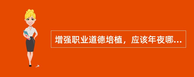 增强职业道德培植，应该年夜哪几个方面人手？（）。