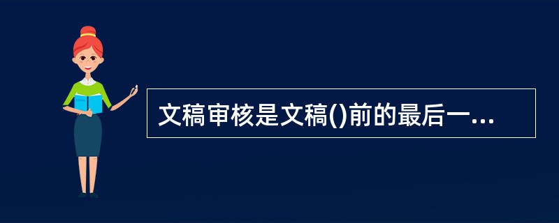 文稿审核是文稿()前的最后一道文字工序。