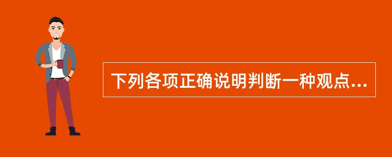 下列各项正确说明判断一种观点的是非对错的标准的是（）