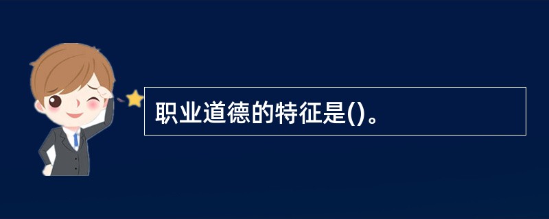 职业道德的特征是()。