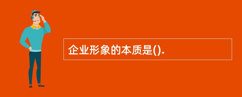 企业形象的本质是().