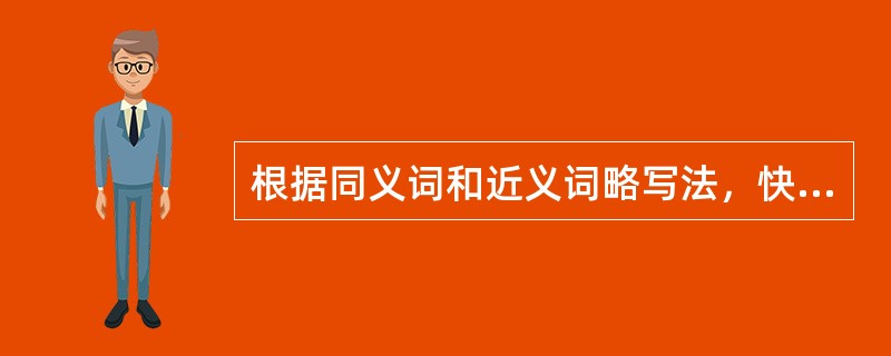 根据同义词和近义词略写法，快速书写时可选用()词写。