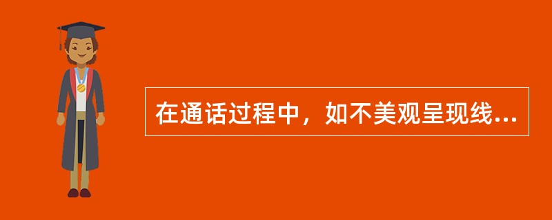 在通话过程中，如不美观呈现线路间断的情形，（）。