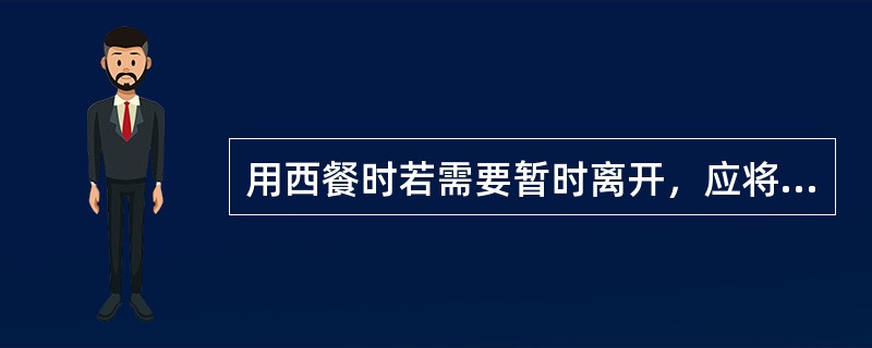 用西餐时若需要暂时离开，应将餐巾折好()。