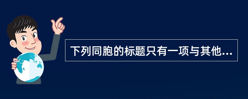 下列同胞的标题只有一项与其他三项不同。这一项是()。