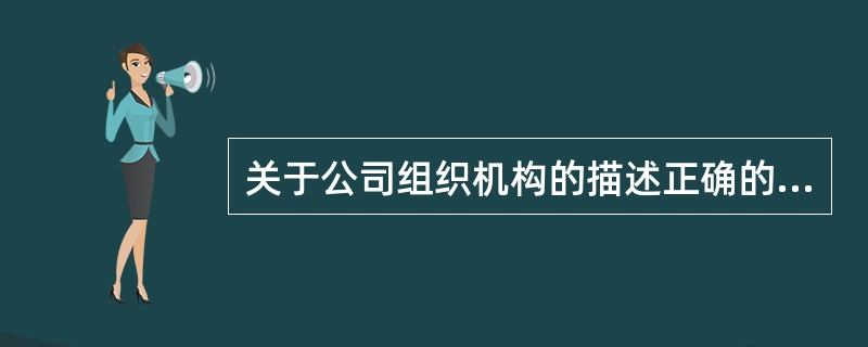 关于公司组织机构的描述正确的是()。