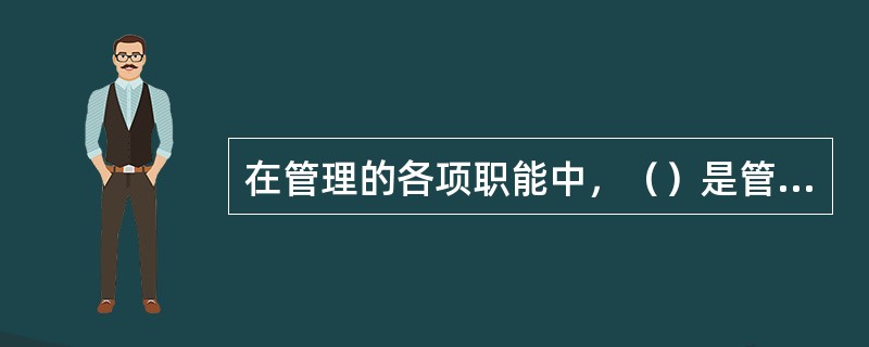 在管理的各项职能中，（）是管理的载体，是其他管理职能活动的组织保证。