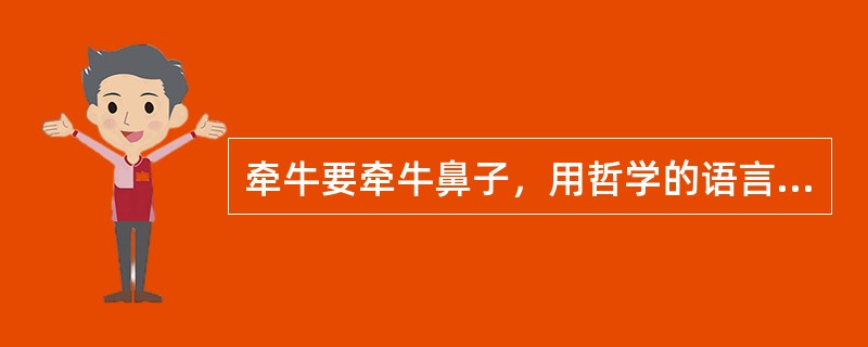 牵牛要牵牛鼻子，用哲学的语言来说，就是要善于（）