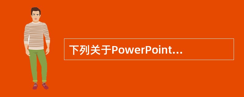 下列关于PowerPoint幻灯片背景的叙述，错误的是()。