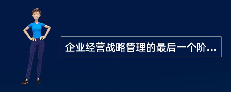 企业经营战略管理的最后一个阶段，即经营战略实施与控制阶段的工作应包括的内容有（）