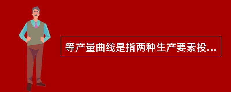 等产量曲线是指两种生产要素投入的不同数量组合所能获得相同产量的生产函数曲线，关于