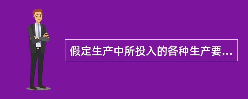 假定生产中所投入的各种生产要素除一种为可变要素外，其他要素的投入固定不变，则某企