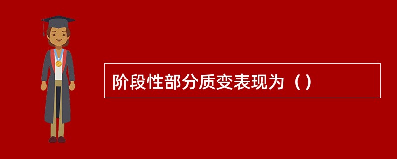 阶段性部分质变表现为（）