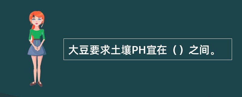 大豆要求土壤PH宜在（）之间。