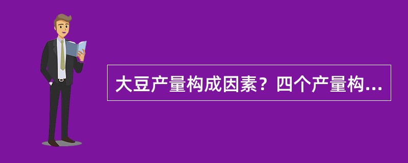 大豆产量构成因素？四个产量构成因素与产量的关系？