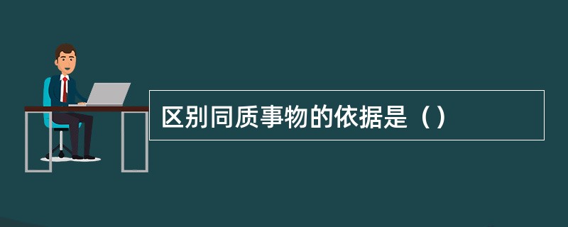 区别同质事物的依据是（）