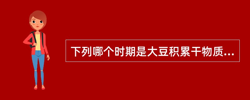下列哪个时期是大豆积累干物质最多的时期，也是产量形成的重要时期。（）