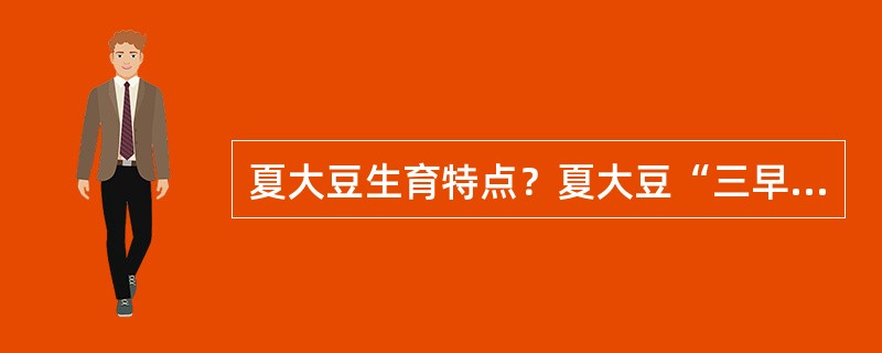 夏大豆生育特点？夏大豆“三早一密”栽培技术要点？