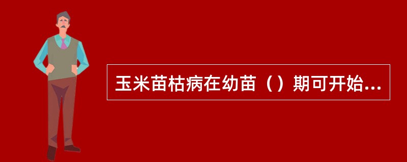 玉米苗枯病在幼苗（）期可开始显症。