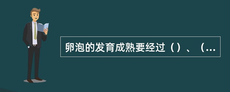 卵泡的发育成熟要经过（）、（）和（）三个阶段。