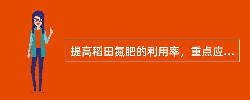 提高稻田氮肥的利用率，重点应减少（）和（）损失。