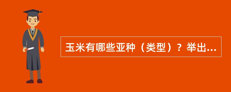 玉米有哪些亚种（类型）？举出若干个特用玉米类型？