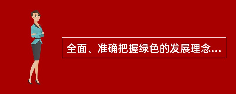 全面、准确把握绿色的发展理念，其中不包括（）。