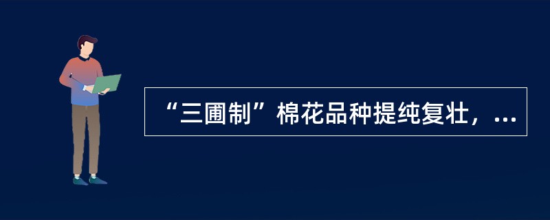 “三圃制”棉花品种提纯复壮，“三圃”是指：株行圃、保种圃、原种圃。