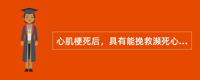 心肌梗死后，具有能挽救濒死心肌，防止梗死扩大，缩小缺血范围，加快愈合作用的有（）