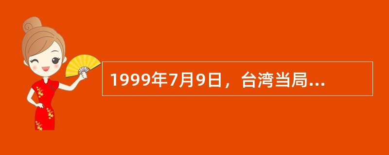 1999年7月9日，台湾当局领导人公然宣称将两岸关系定位在国家与国家，至少是特殊
