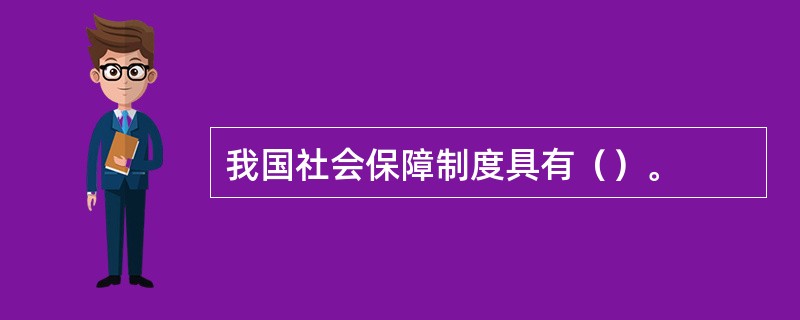 我国社会保障制度具有（）。