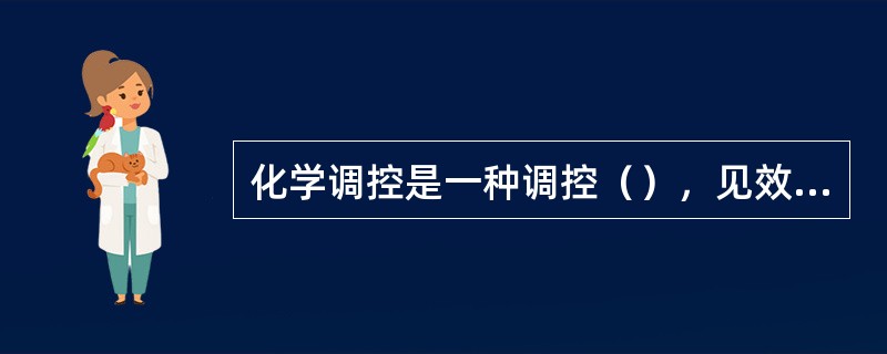 化学调控是一种调控（），见效快的调控技术。