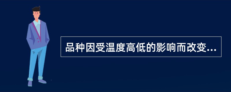 品种因受温度高低的影响而改变生育期的特性，称为感温性