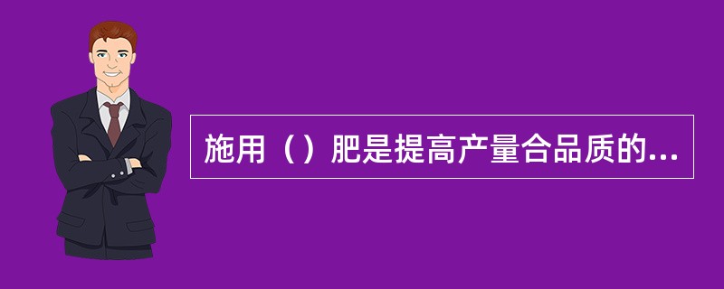 施用（）肥是提高产量合品质的有效措施。