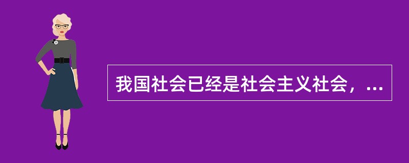 我国社会已经是社会主义社会，但还处在初级阶段，所以我国制定任何具体的工作方针，都