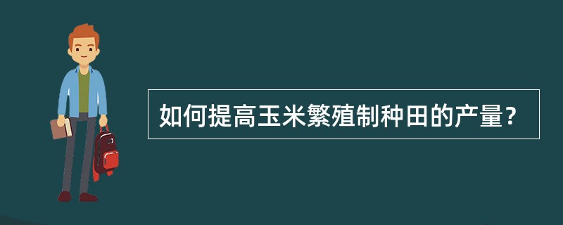 如何提高玉米繁殖制种田的产量？