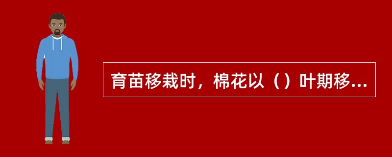 育苗移栽时，棉花以（）叶期移栽较为适宜