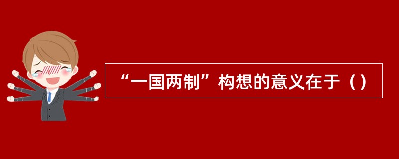“一国两制”构想的意义在于（）