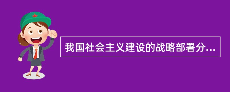 我国社会主义建设的战略部署分三步走，这就是（）