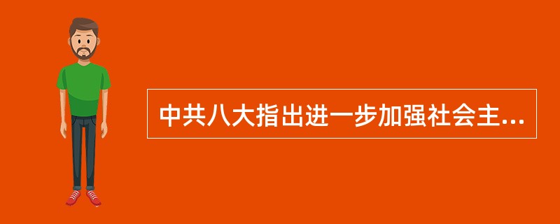 中共八大指出进一步加强社会主义民主政治建设必须做到（）