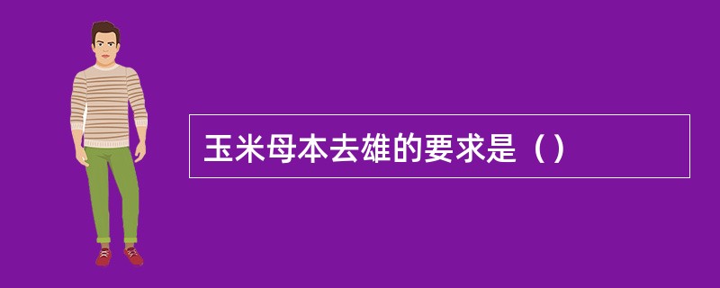 玉米母本去雄的要求是（）