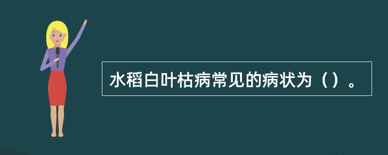 水稻白叶枯病常见的病状为（）。